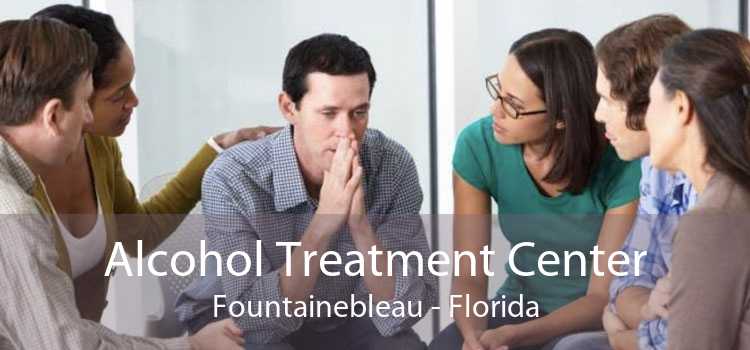 Alcohol Treatment Center Fountainebleau - Florida