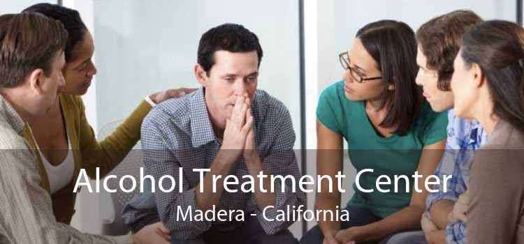 Alcohol Treatment Center Madera - California