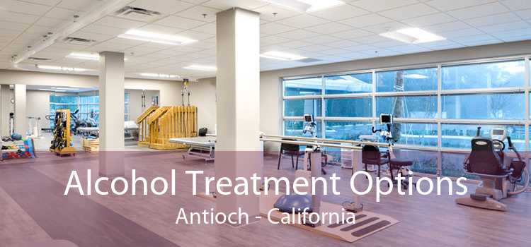 Alcohol Treatment Options Antioch - California