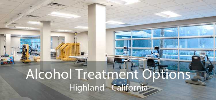 Alcohol Treatment Options Highland - California