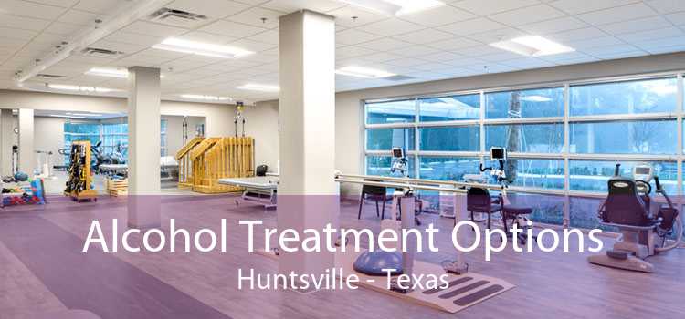 Alcohol Treatment Options Huntsville - Texas