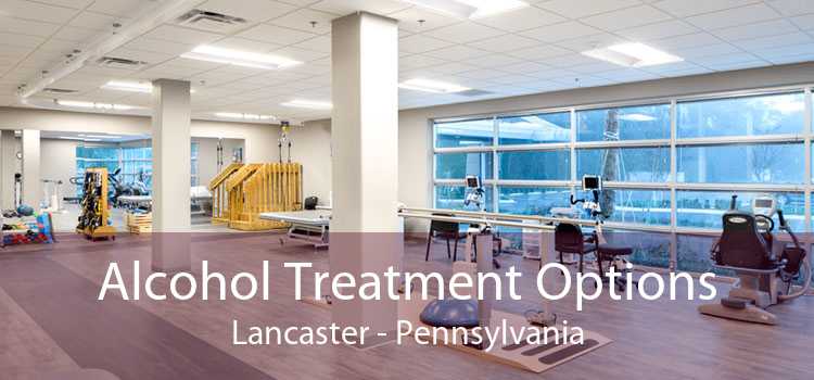 Alcohol Treatment Options Lancaster - Pennsylvania
