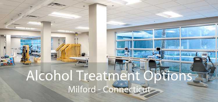 Alcohol Treatment Options Milford - Connecticut