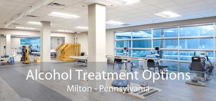 Alcohol Treatment Options Milton - Pennsylvania