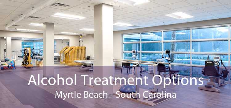 Alcohol Treatment Options Myrtle Beach - South Carolina