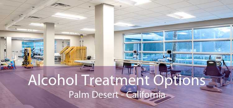 Alcohol Treatment Options Palm Desert - California