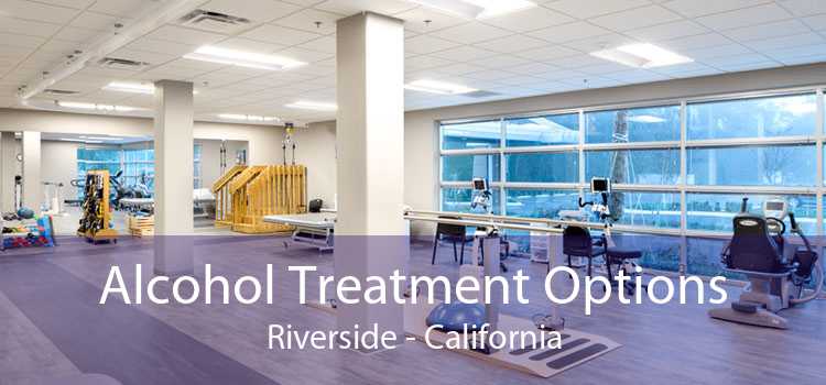 Alcohol Treatment Options Riverside - California