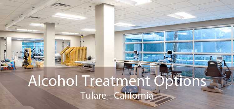Alcohol Treatment Options Tulare - California