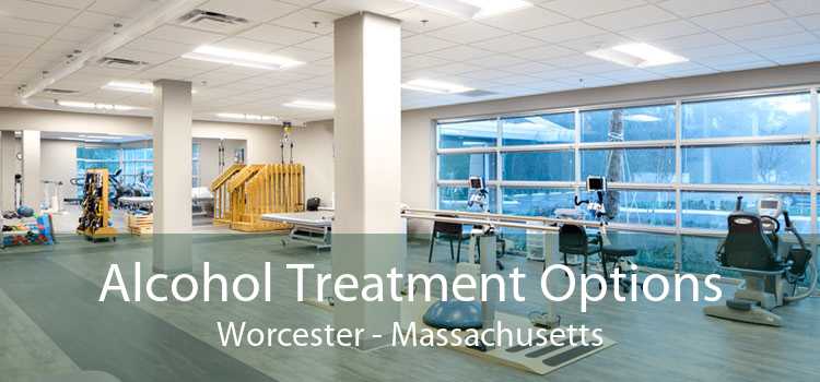 Alcohol Treatment Options Worcester - Massachusetts