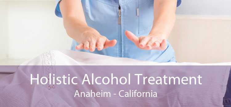 Holistic Alcohol Treatment Anaheim - California