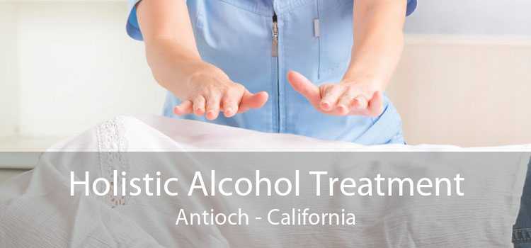 Holistic Alcohol Treatment Antioch - California