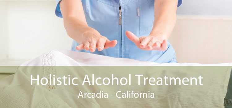Holistic Alcohol Treatment Arcadia - California