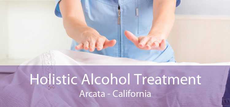 Holistic Alcohol Treatment Arcata - California