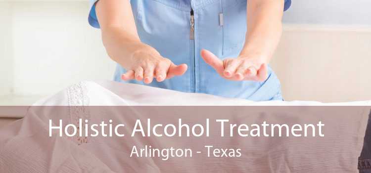 Holistic Alcohol Treatment Arlington - Texas