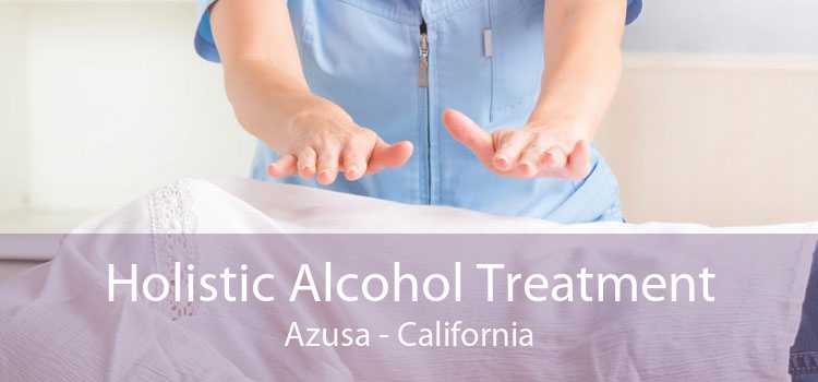 Holistic Alcohol Treatment Azusa - California