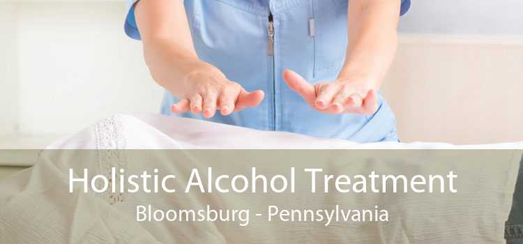 Holistic Alcohol Treatment Bloomsburg - Pennsylvania