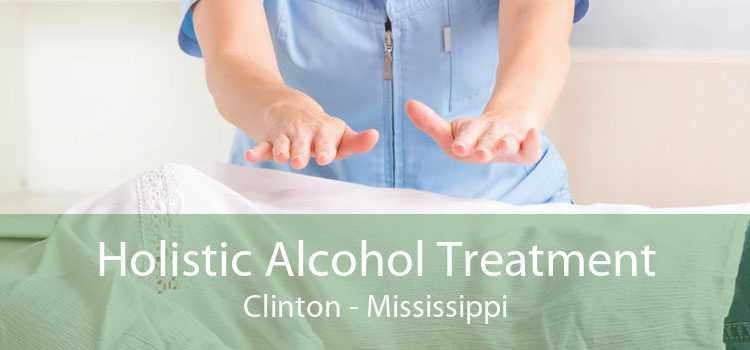 Holistic Alcohol Treatment Clinton - Mississippi