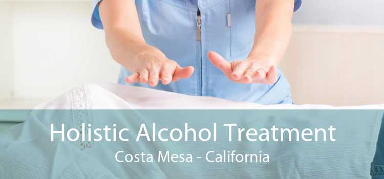 Holistic Alcohol Treatment Costa Mesa - California