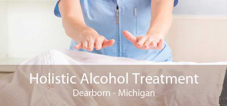 Holistic Alcohol Treatment Dearborn - Michigan