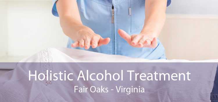 Holistic Alcohol Treatment Fair Oaks - Virginia