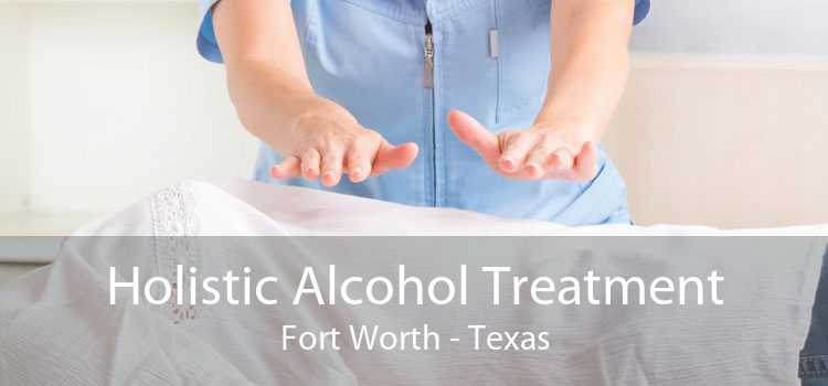 Holistic Alcohol Treatment Fort Worth - Texas
