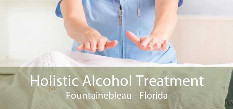 Holistic Alcohol Treatment Fountainebleau - Florida