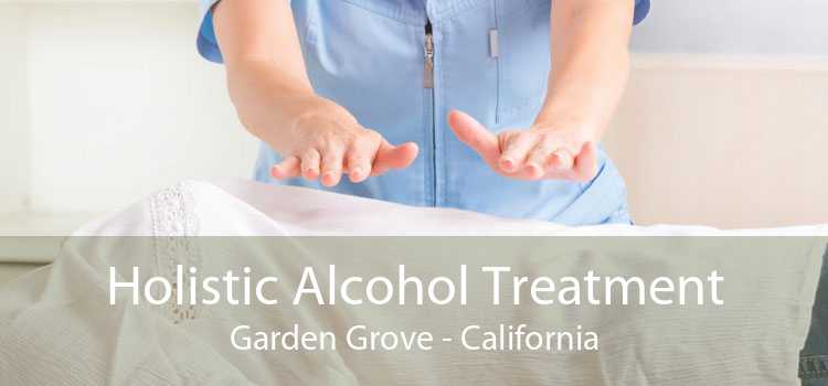 Holistic Alcohol Treatment Garden Grove - California