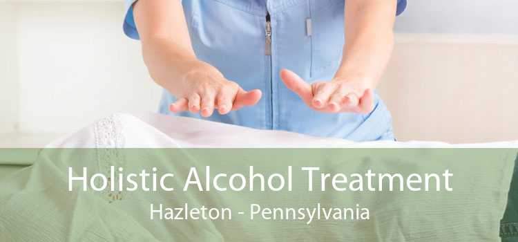 Holistic Alcohol Treatment Hazleton - Pennsylvania