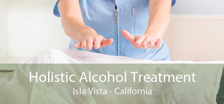 Holistic Alcohol Treatment Isla Vista - California