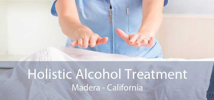 Holistic Alcohol Treatment Madera - California