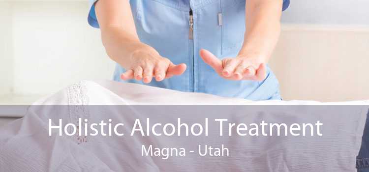 Holistic Alcohol Treatment Magna - Utah