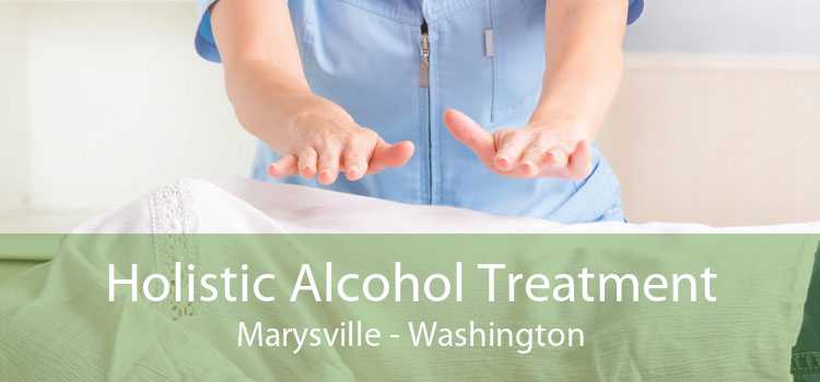 Holistic Alcohol Treatment Marysville - Washington