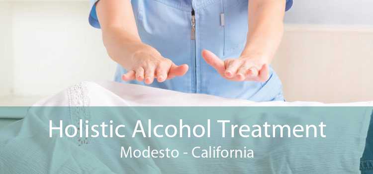 Holistic Alcohol Treatment Modesto - California