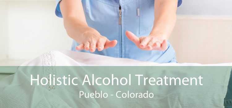 Holistic Alcohol Treatment Pueblo - Colorado