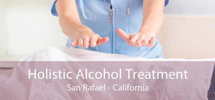 Holistic Alcohol Treatment San Rafael - California