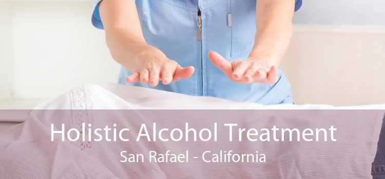 Holistic Alcohol Treatment San Rafael - California