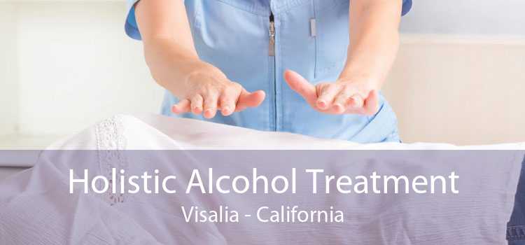Holistic Alcohol Treatment Visalia - California