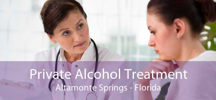 Private Alcohol Treatment Altamonte Springs - Florida
