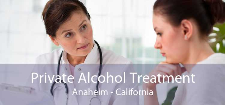 Private Alcohol Treatment Anaheim - California