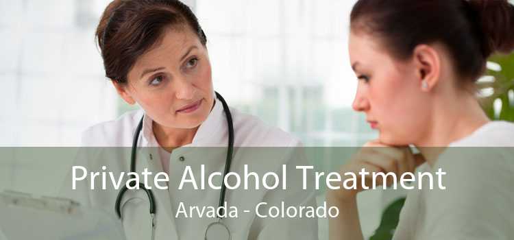 Private Alcohol Treatment Arvada - Colorado