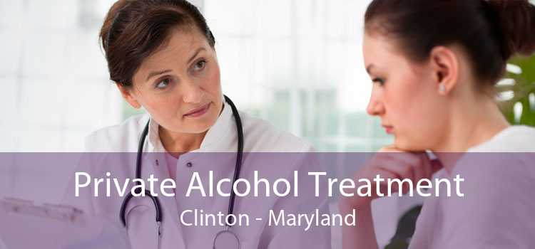 Private Alcohol Treatment Clinton - Maryland