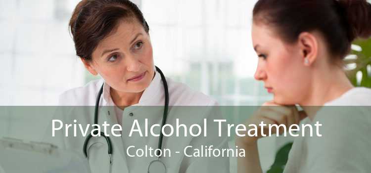 Private Alcohol Treatment Colton - California