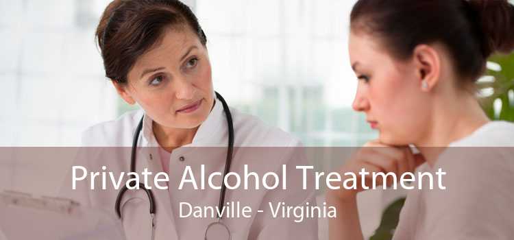 Private Alcohol Treatment Danville - Virginia