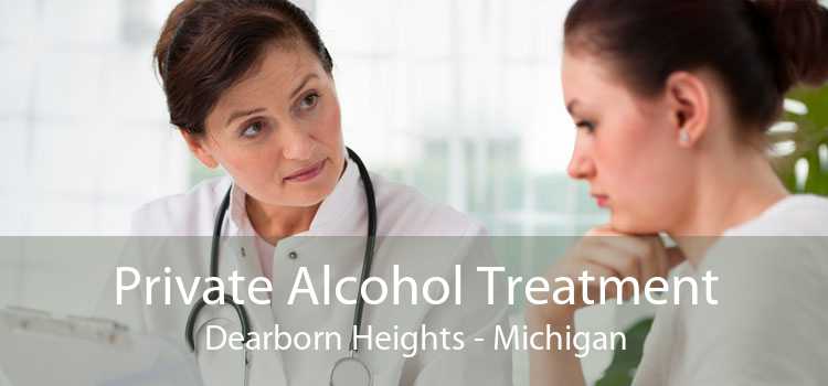Private Alcohol Treatment Dearborn Heights - Michigan