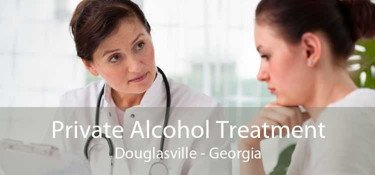 Private Alcohol Treatment Douglasville - Georgia