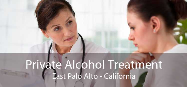 Private Alcohol Treatment East Palo Alto - California