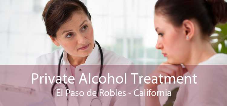 Private Alcohol Treatment El Paso de Robles - California