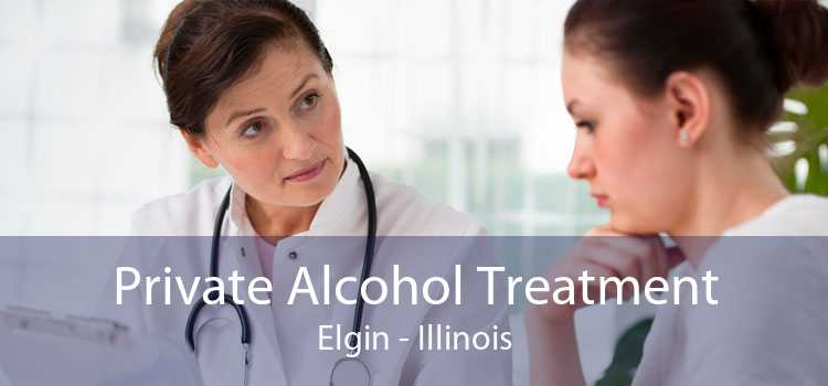 Private Alcohol Treatment Elgin - Illinois
