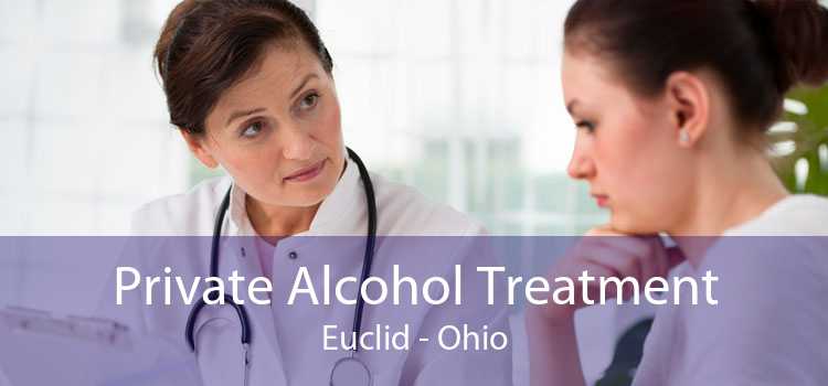 Private Alcohol Treatment Euclid - Ohio