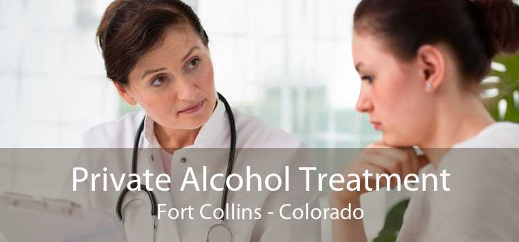 Private Alcohol Treatment Fort Collins - Colorado